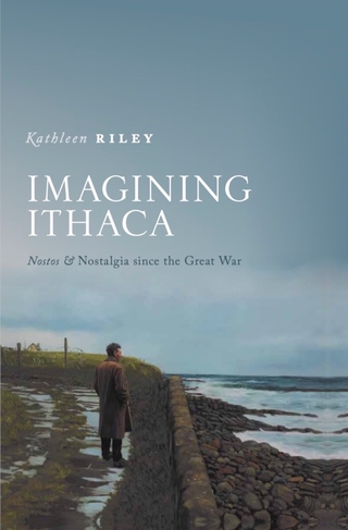 Book cover for Kathleen Riley's Imagining Ithaca: Nostos and Nostalgia Since the Great War 